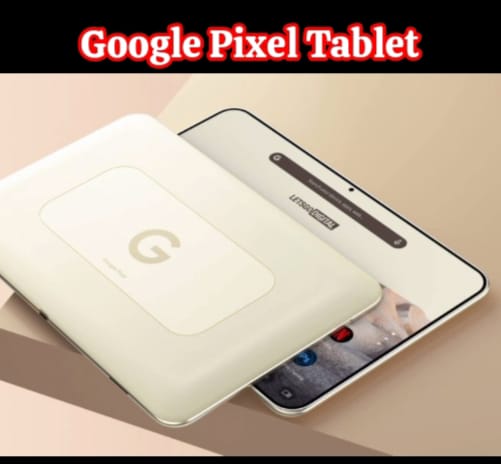 Google Pixel Tablet, Tablet Revolusioner dengan Speaker Dock ‘Ajaib’