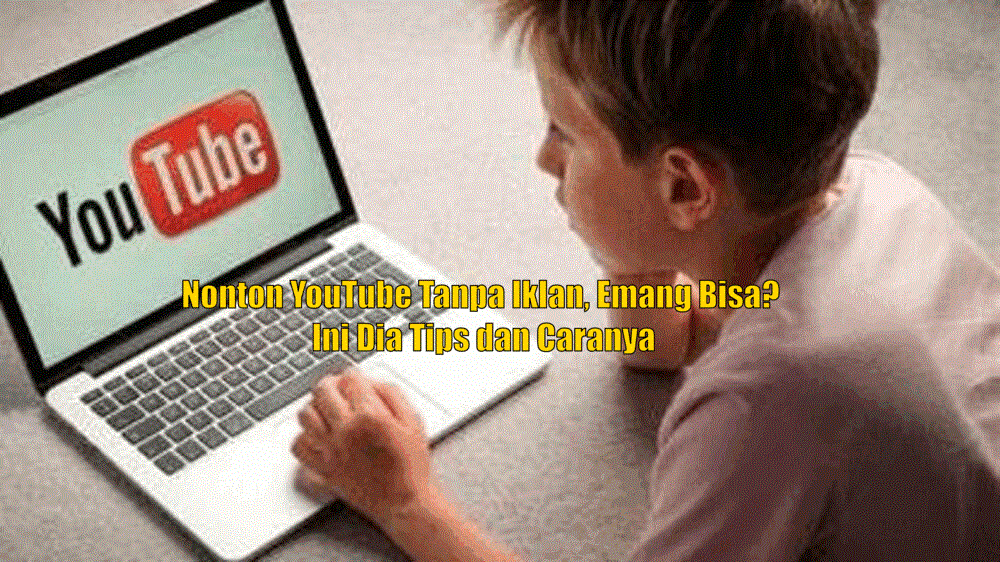 Nonton YouTube Tanpa Iklan, Emang Bisa? Ini Dia Tips dan Caranya