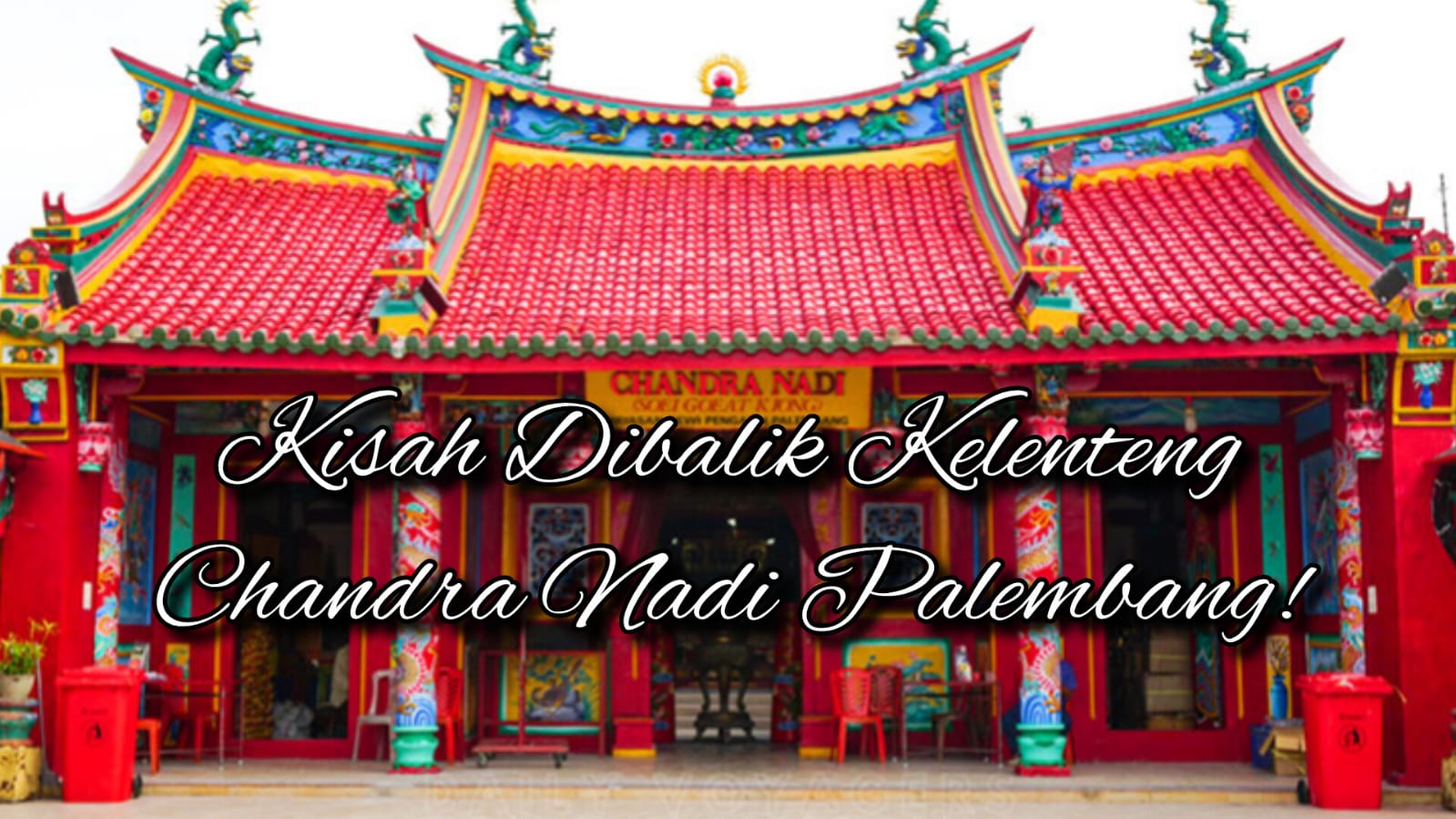  Jejak Budaya Cina: Kisah Abadi Kelenteng Chandra Nadi di Palembang