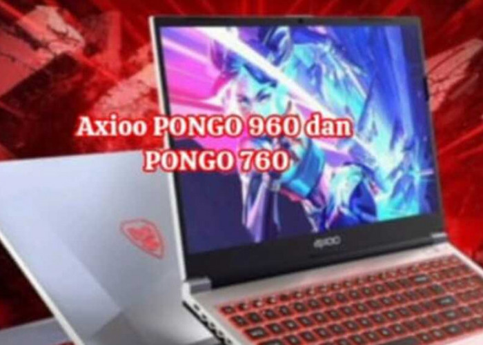 Axioo PONGO 960 dan PONGO 760: Kehebatan Laptop Gaming Terbaru dari Indonesia