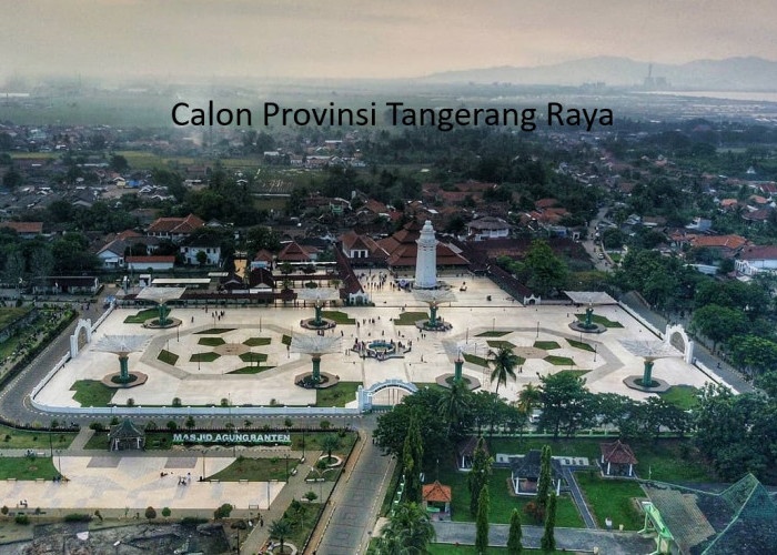 Ini Calon Ibukota Provinsi Tangerang Raya Hasil Pemekaran Banten Saingi Kabupaten Serang