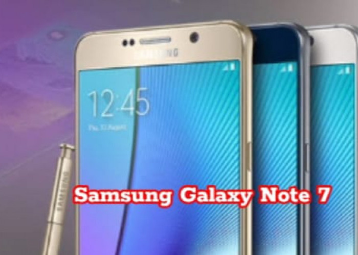 Galaxy Note 7: Kisah Epik, Kontroversi,dan Perbaikan Samsung