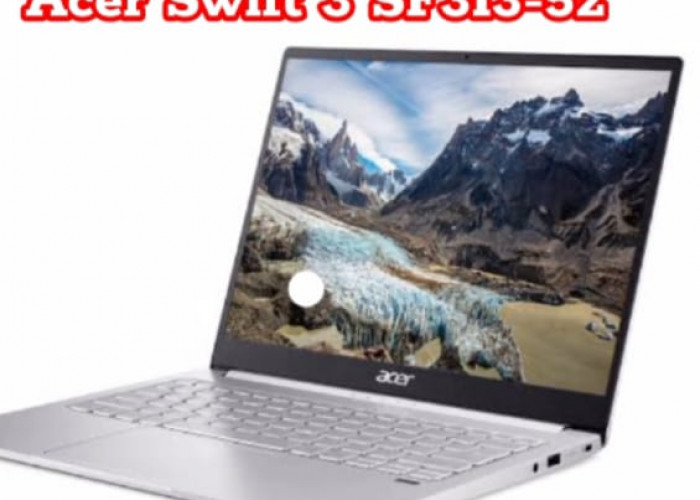 Notebook Berkualitas Tinggi, Resolusi 2K dan Prosesor Intel Core di Acer Swift 3 SF313-52