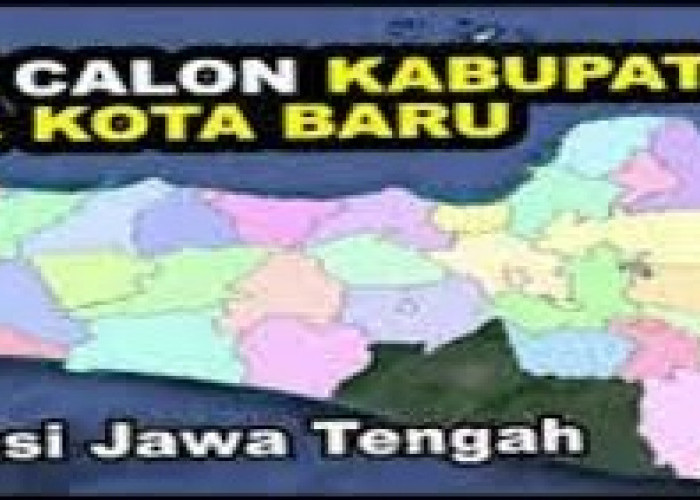 Wacana Bentuk 5 Kabupaten dan Kota Daerah Otonomi Baru Pemekarah Wilayah Provinsi Jawa Tengah...