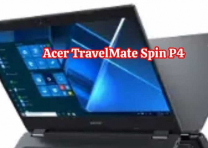 Acer TravelMate Spin P4: Melesat Bersama Performa Tinggi dan Desain Terbaik untuk Para Digital Nomad