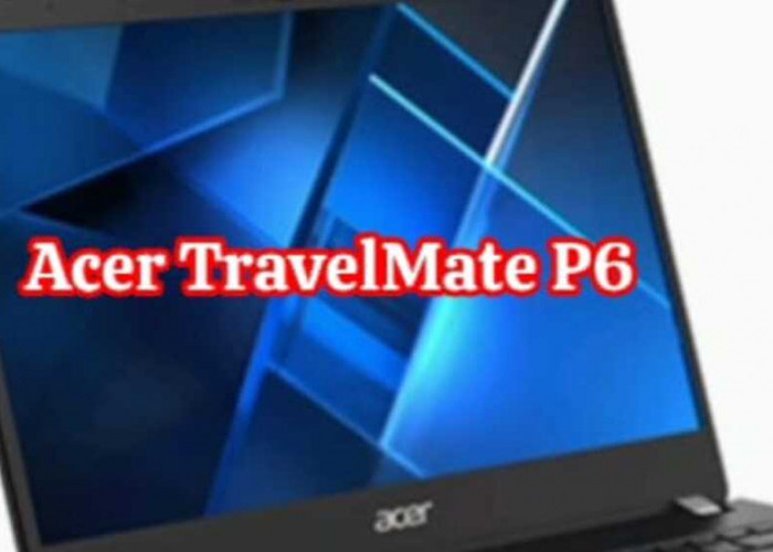 Acer TravelMate P6: Laptop Ringan dengan Performa Tinggi untuk Profesional