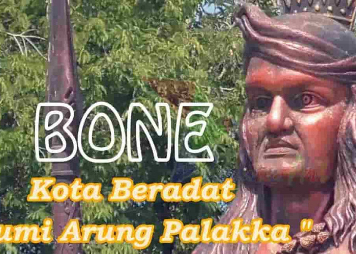 Pemekaran Wilayah Provinsi Sulawesi Selatan, Ini Sejarah Kabupaten Bone Dijuluki Bumi Arung Palakka