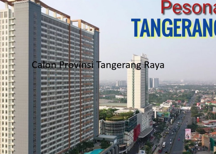 Rencana Pembentukan Provinsi Tangerang Raya: Kajian Mendalam dari Sudut Pandang Akademisi di Banten