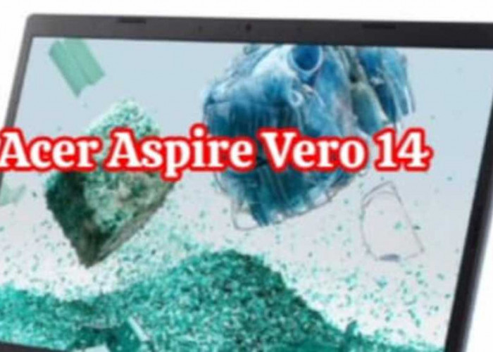 Acer Aspire Vero 14: Menggabungkan Kinerja, Gaya, dan Kepedulian Lingkungan dalam Satu Laptop Inovatif