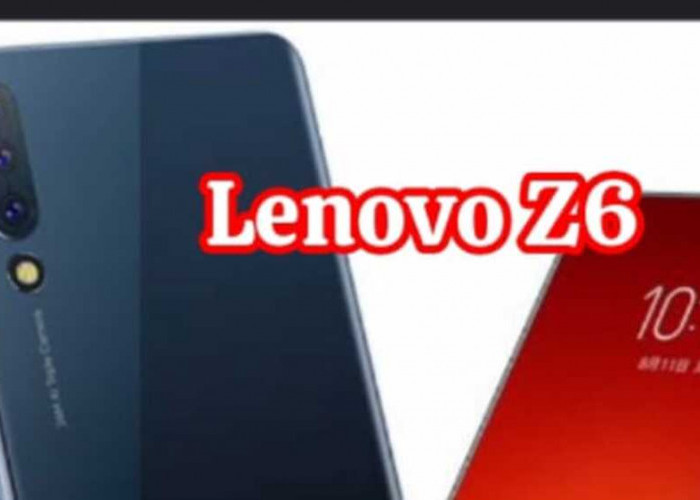 Lenovo Z6: Performa Unggul dan Inovasi Kamera dalam Paket Menawan