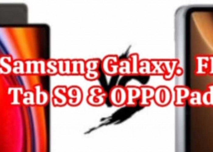 Battle of Tablets: OPPO Pad 2 vs. Samsung Galaxy FE Plus Seri Tab S9, Siapa yang Layak Mendapat Gelar Terbaik?